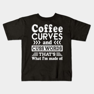 Coffee Curves _ Cuss Words That_s What I Made Of Kids T-Shirt